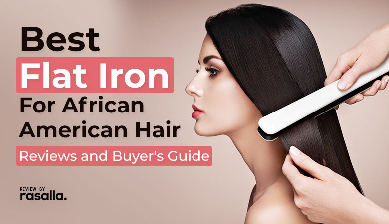 Best Flat Iron For African American Hair Reviews And Buyers Guide 2021