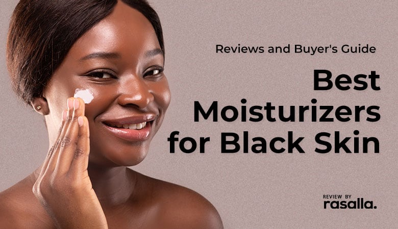 Best Moisturizers For Black Skin Reviews