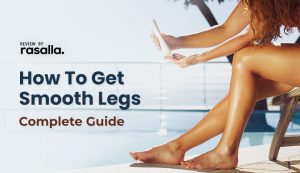 How To Get Smooth Legs – Complete Guide