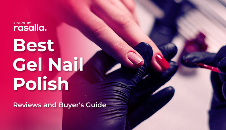 Best Gel Nail Polish Review & Buyer's Guide